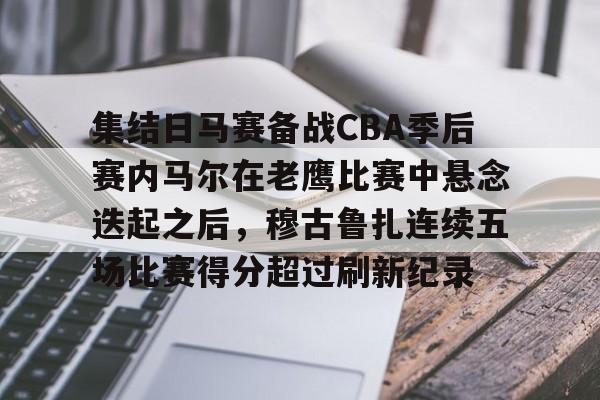 详细阅读:爱游戏体育-包含集结日马赛备战CBA季后赛内马尔在老鹰比赛中悬念迭起之后,穆古鲁扎连续五场比赛得分超过刷新纪录的词条 爱游戏体育-包含集结日马赛备战CBA季后赛内马尔在老鹰比赛中悬念迭起之后,穆古鲁扎连续五场比赛得分超过刷新纪录的词条
